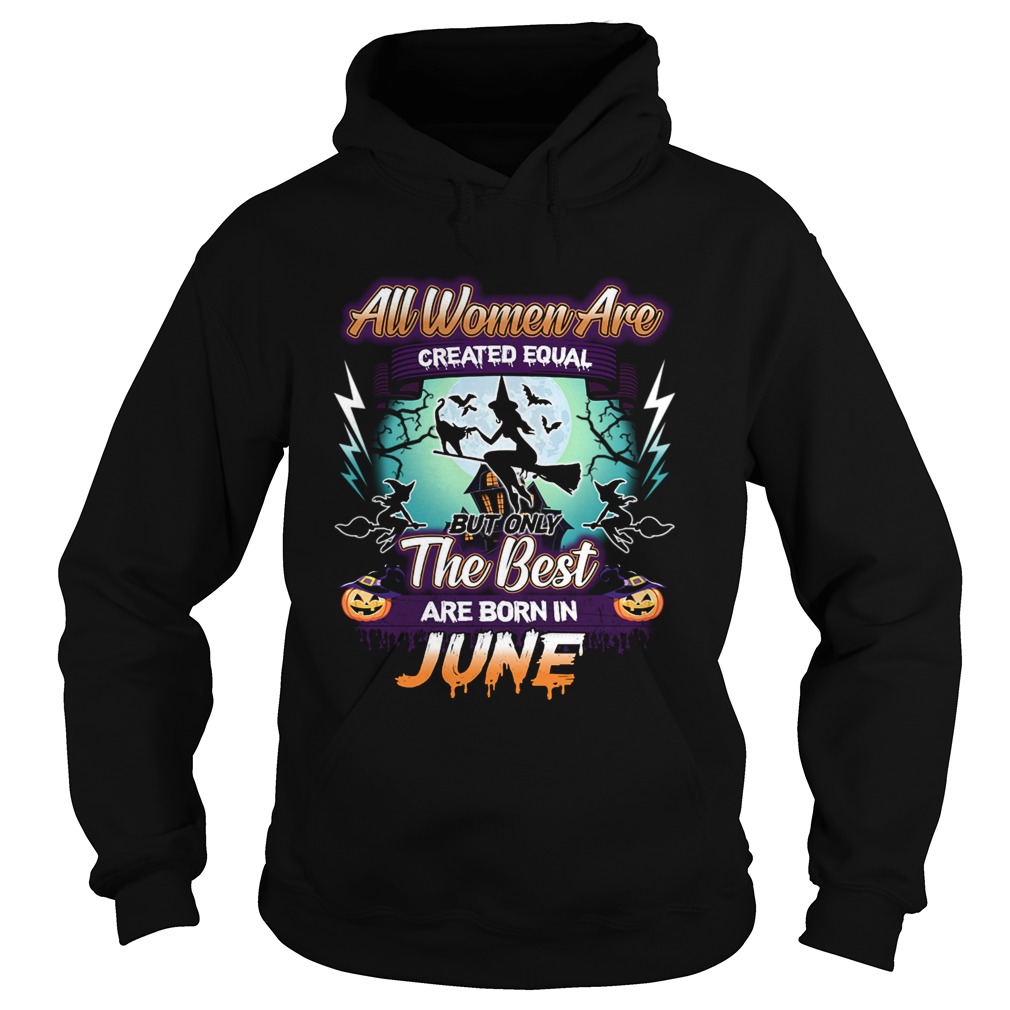 All women are created equal but only the best are born in june TShirt Hoodie