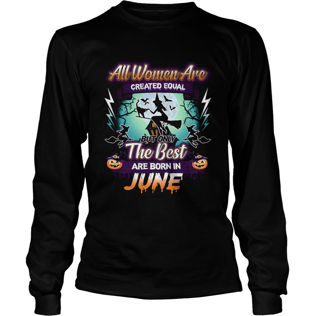 All women are created equal but only the best are born in june TShirt LongSleeve