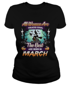 All women are created equal but only the best are born in march TShirt Classic Ladies