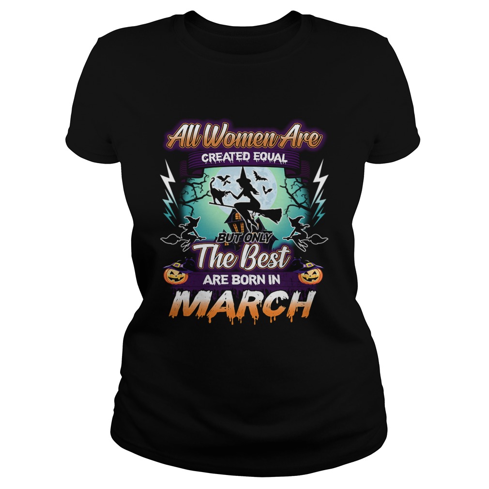 All women are created equal but only the best are born in march TShirt Classic Ladies