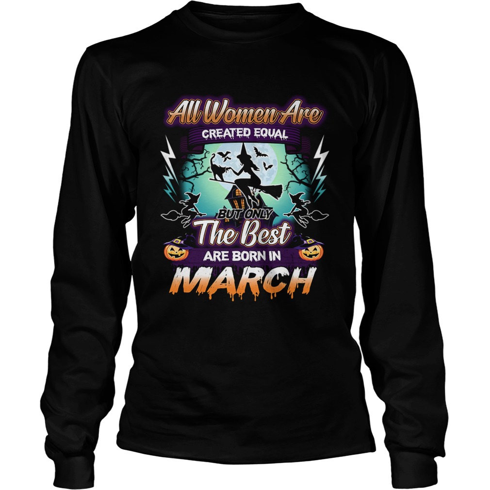 All women are created equal but only the best are born in march TShirt LongSleeve