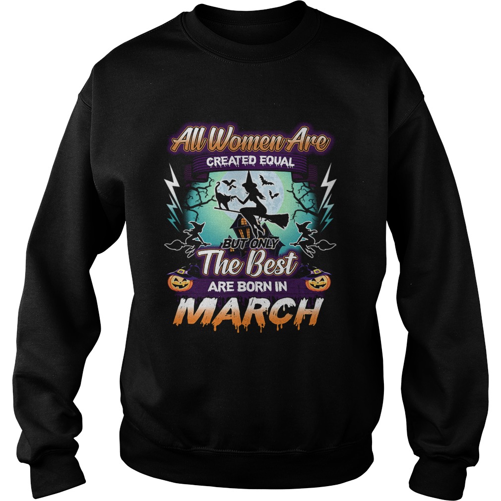 All women are created equal but only the best are born in march TShirt Sweatshirt