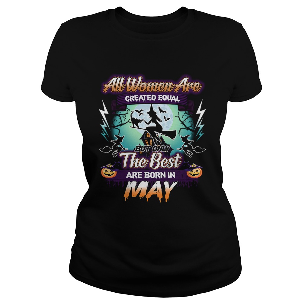 All women are created equal but only the best are born in may TShirt Classic Ladies