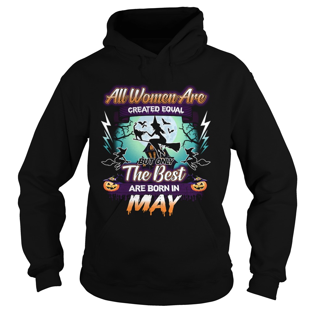 All women are created equal but only the best are born in may TShirt Hoodie