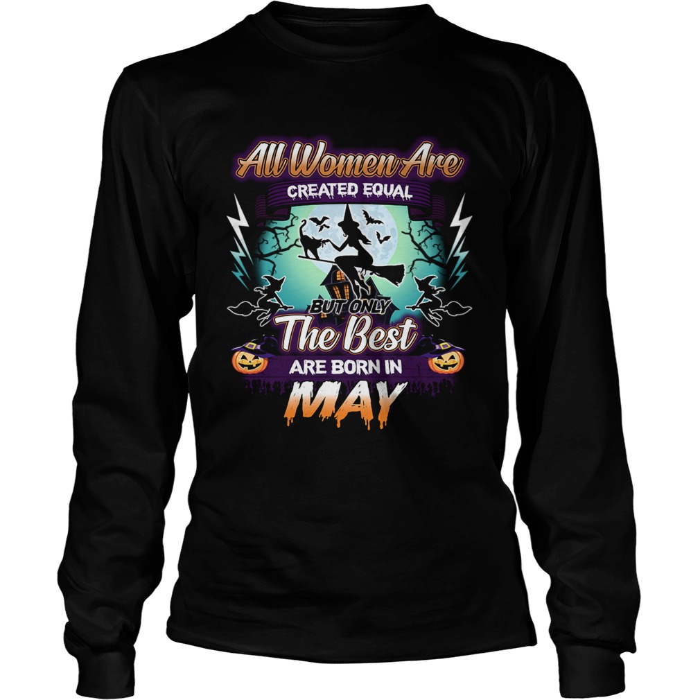 All women are created equal but only the best are born in may TShirt LongSleeve