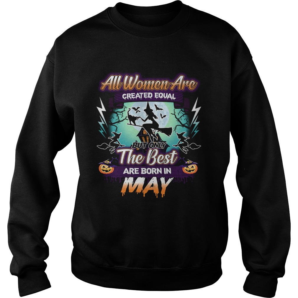 All women are created equal but only the best are born in may TShirt Sweatshirt