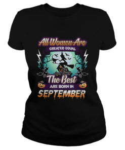 All women are created equal but only the best are born in september TShirt Classic Ladies