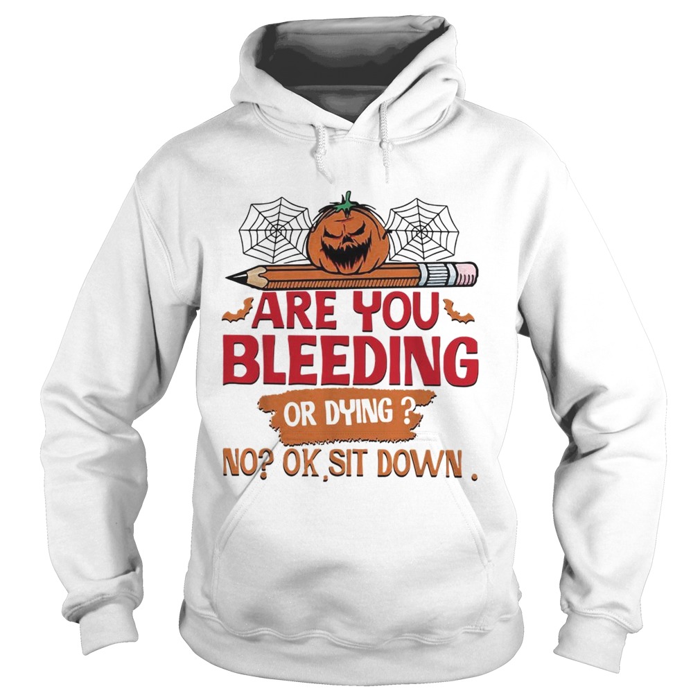 Are you bleeding or dying no ok sit down Halloween Hoodie