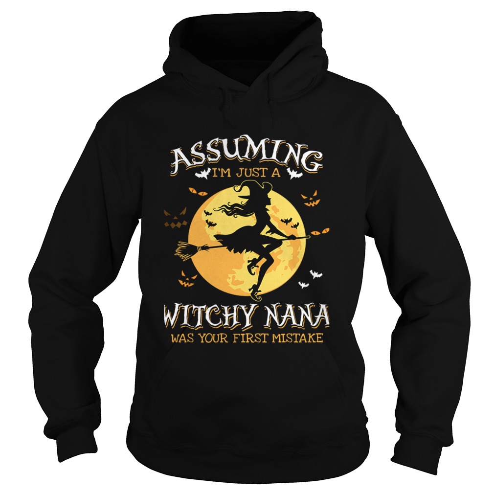 Assuming Im Just A Witchy Nana Was Your Fist Mistake T Hoodie