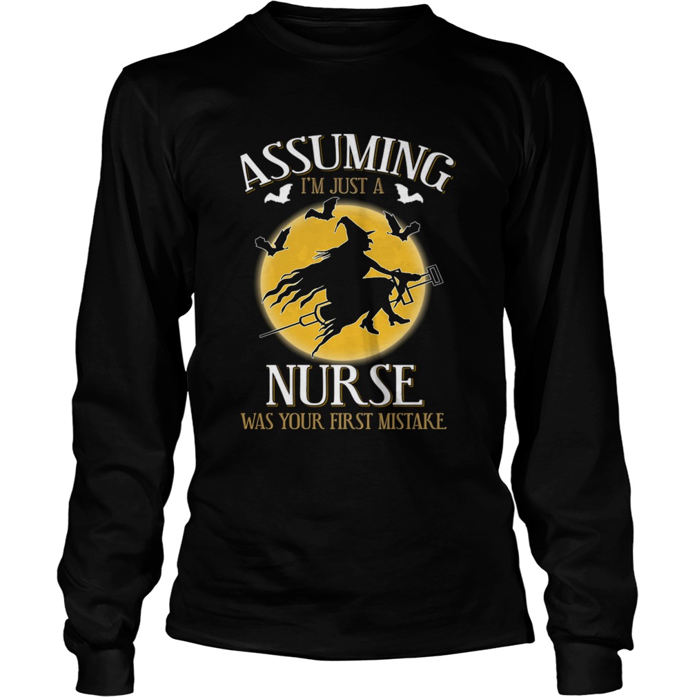 Assuming im just a nurse was your first mistake TShirt LongSleeve