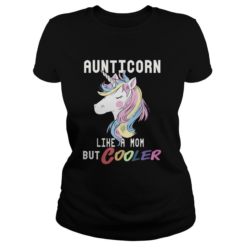 Aunticorn Like A Mom But Cooler Funny Auntie Gift TShirt Classic Ladies