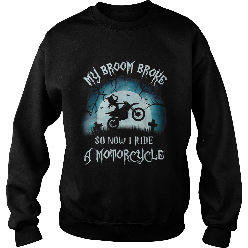 Awesome My Broom Broke So Now I Ride A Motorcycle Halloween Gift Sweatshirt