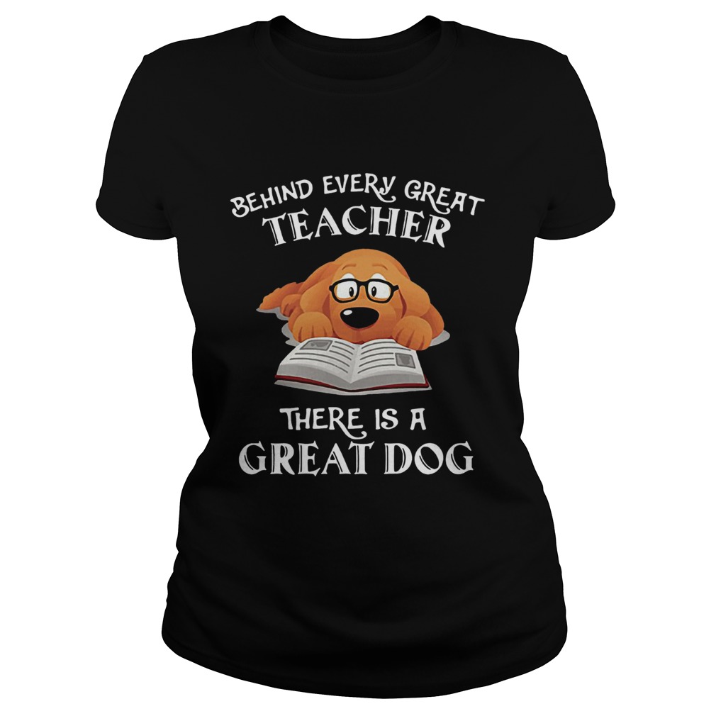 Behind every great teacher there is a great dog Classic Ladies