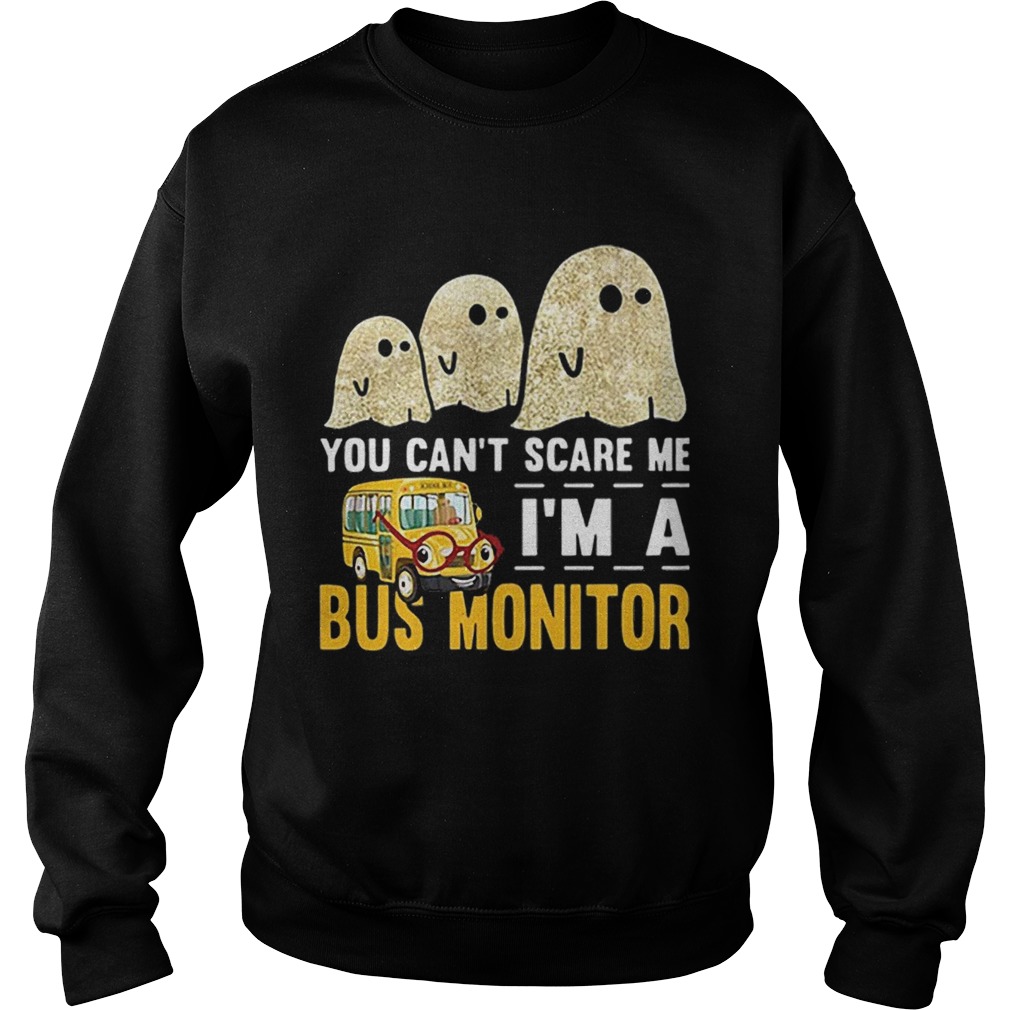 Boo ghost you cant scare me im a bus monitor Sweatshirt