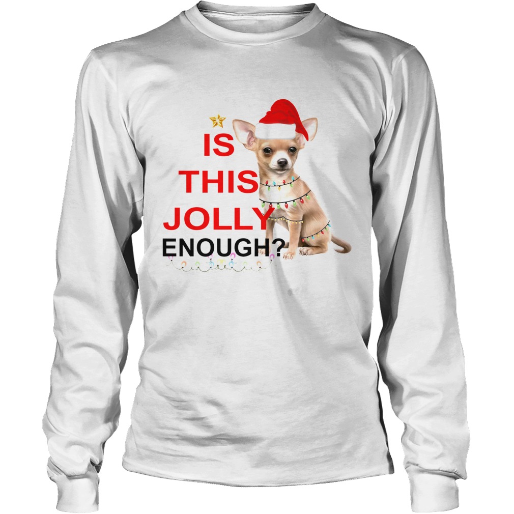 Chihuahua is this Jolly enough Christmas LongSleeve