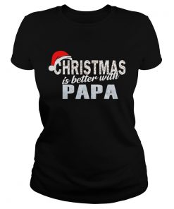 Christmas Is Better With Papa Funny Papa Gift TShirt Classic Ladies