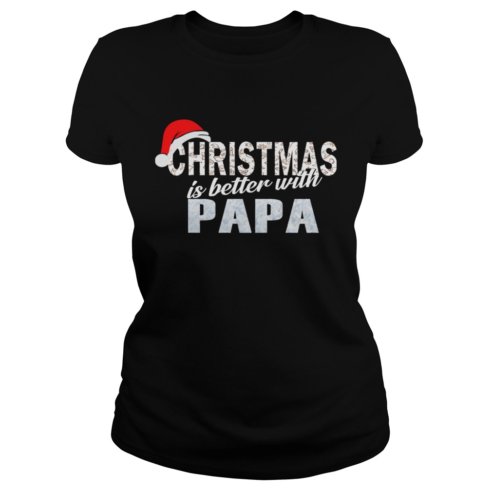 Christmas Is Better With Papa Funny Papa Gift TShirt Classic Ladies