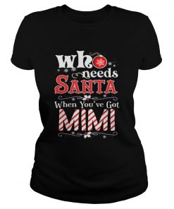 Christmas Who Needs Santa When Youve Got Mimi TShirt Classic Ladies