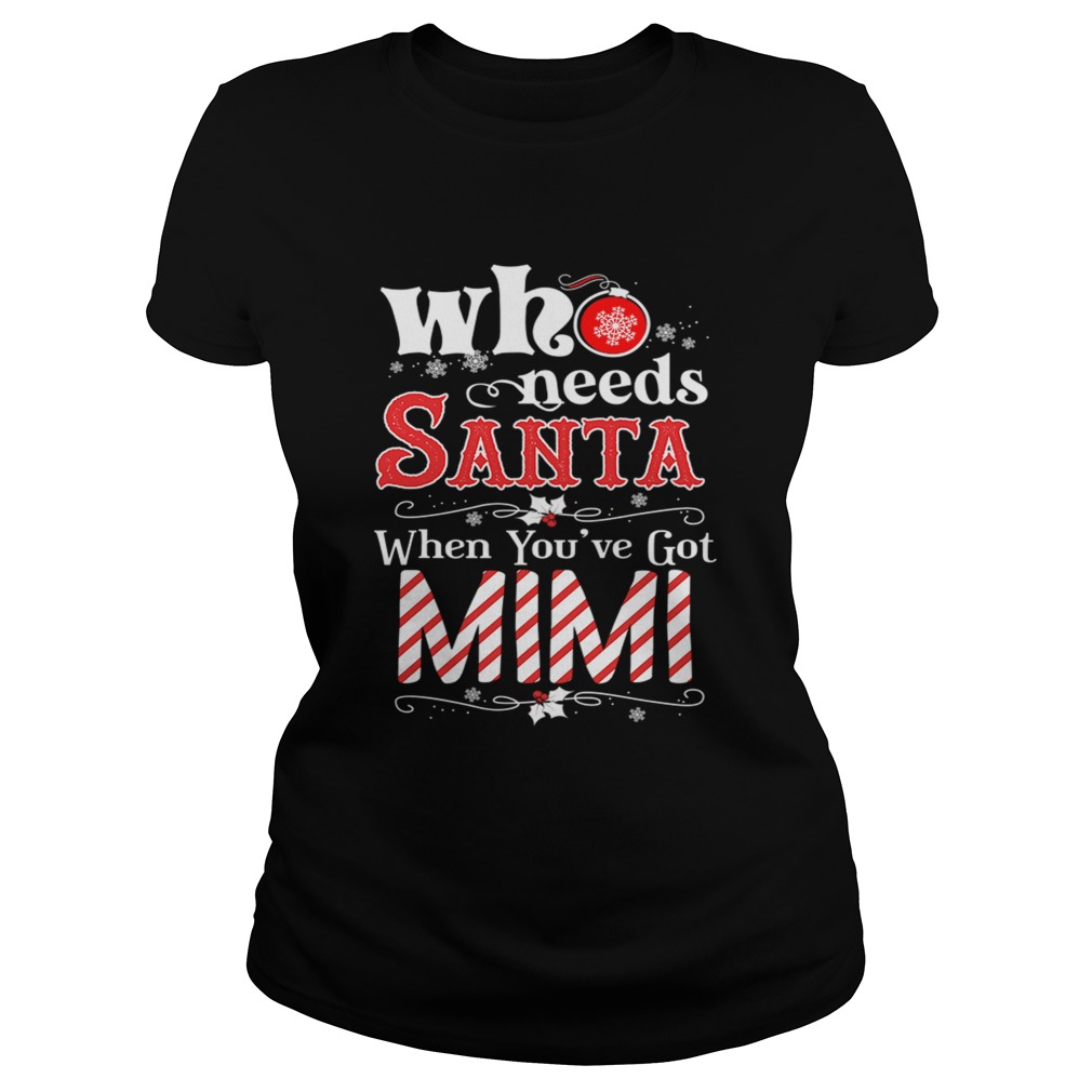 Christmas Who Needs Santa When Youve Got Mimi TShirt Classic Ladies