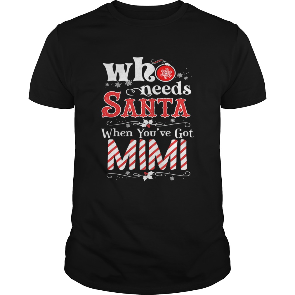 Christmas Who Needs Santa When Youve Got Mimi TShirt