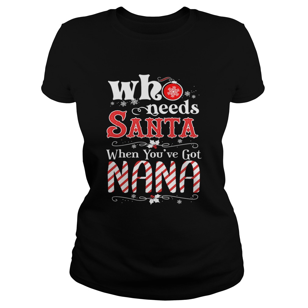 Christmas Who Needs Santa When Youve Got Nana TShirt Classic Ladies