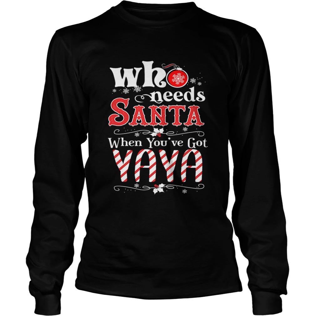 Christmas Who Needs Santa When Youve Got Yaya TShirt LongSleeve