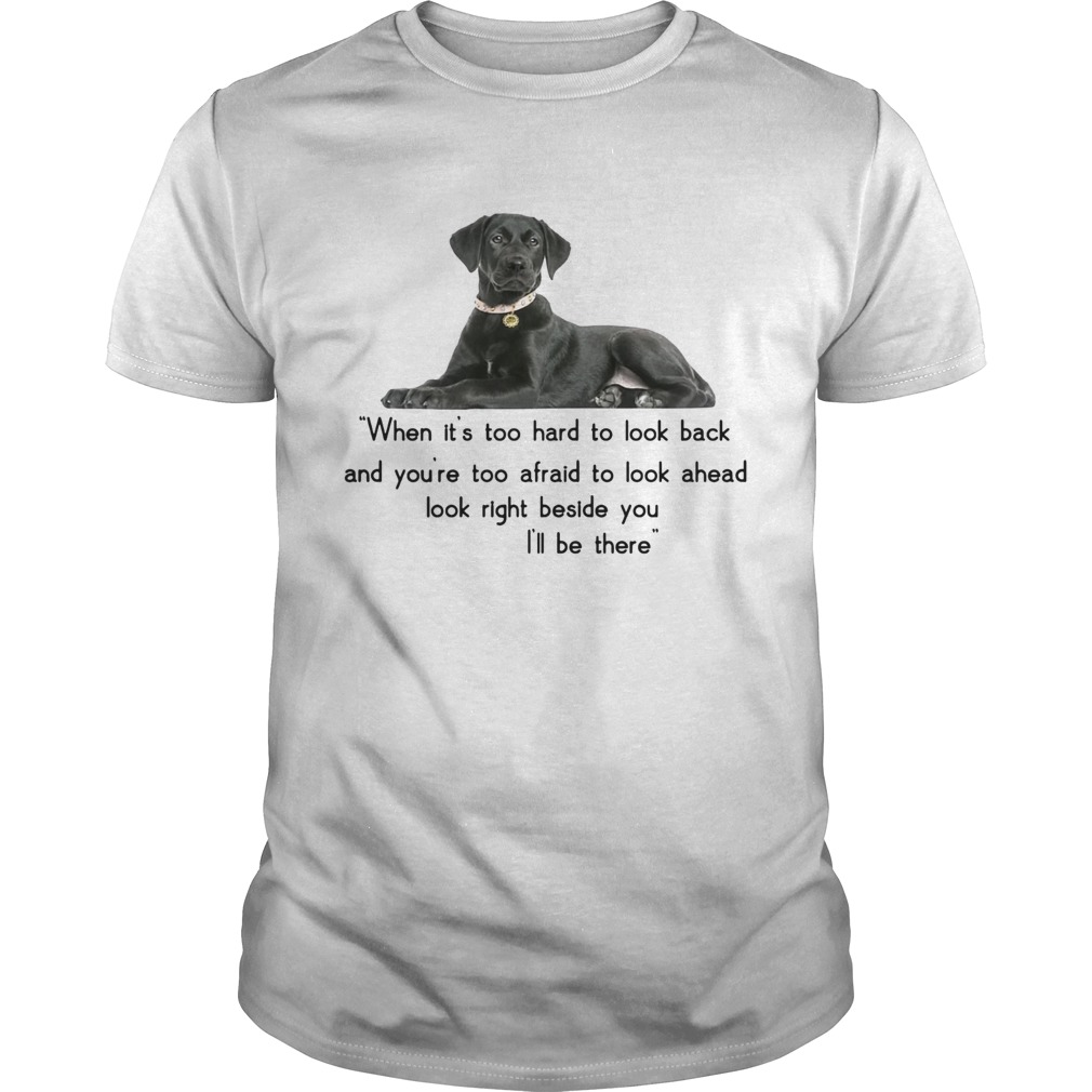 Companion dog when its too hard t look back Ill be there shirt