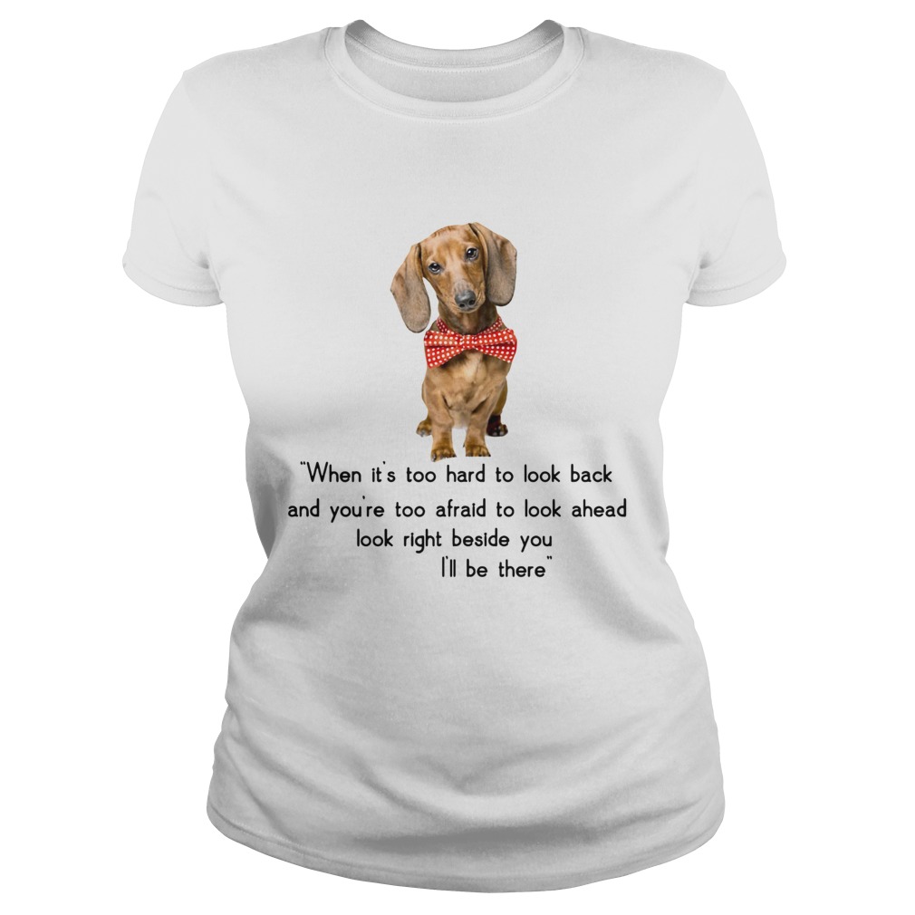 Dachshund when its too hard to look back Ill be there Classic Ladies