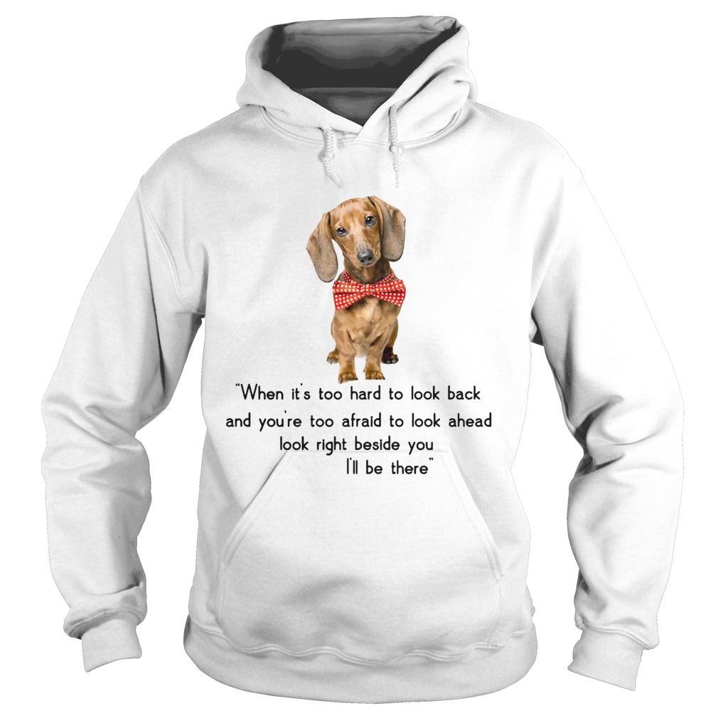 Dachshund when its too hard to look back Ill be there Hoodie