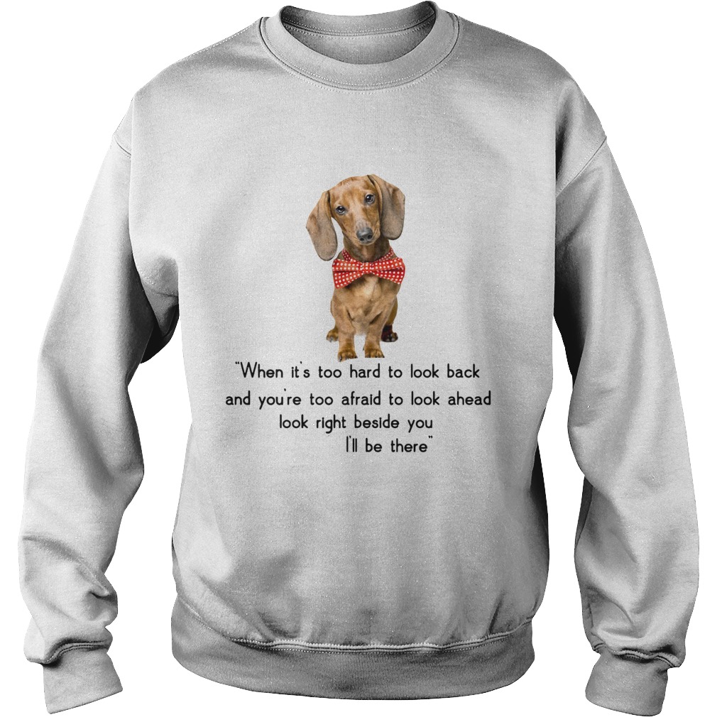 Dachshund when its too hard to look back Ill be there Sweatshirt