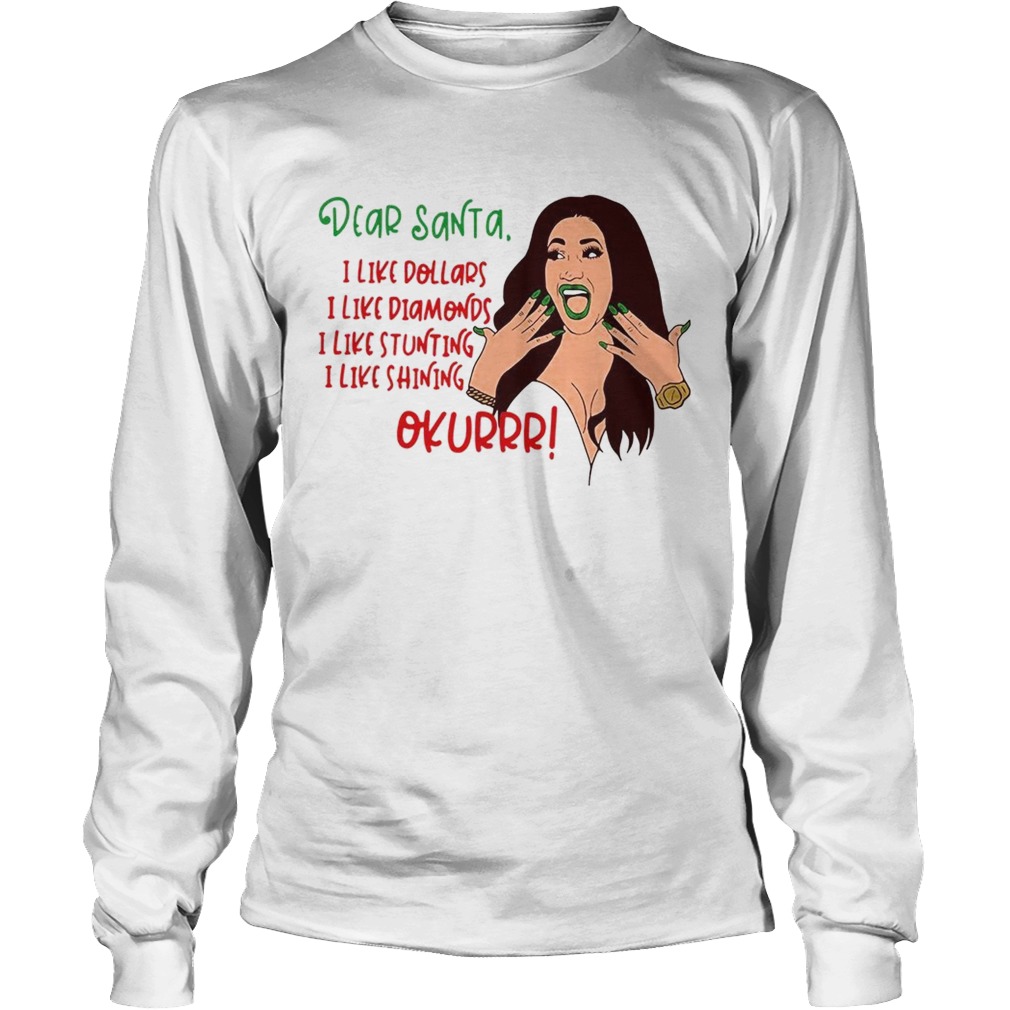 Dear Santa I like dollars I like Diamonds I like stunting I like shining okurrr LongSleeve