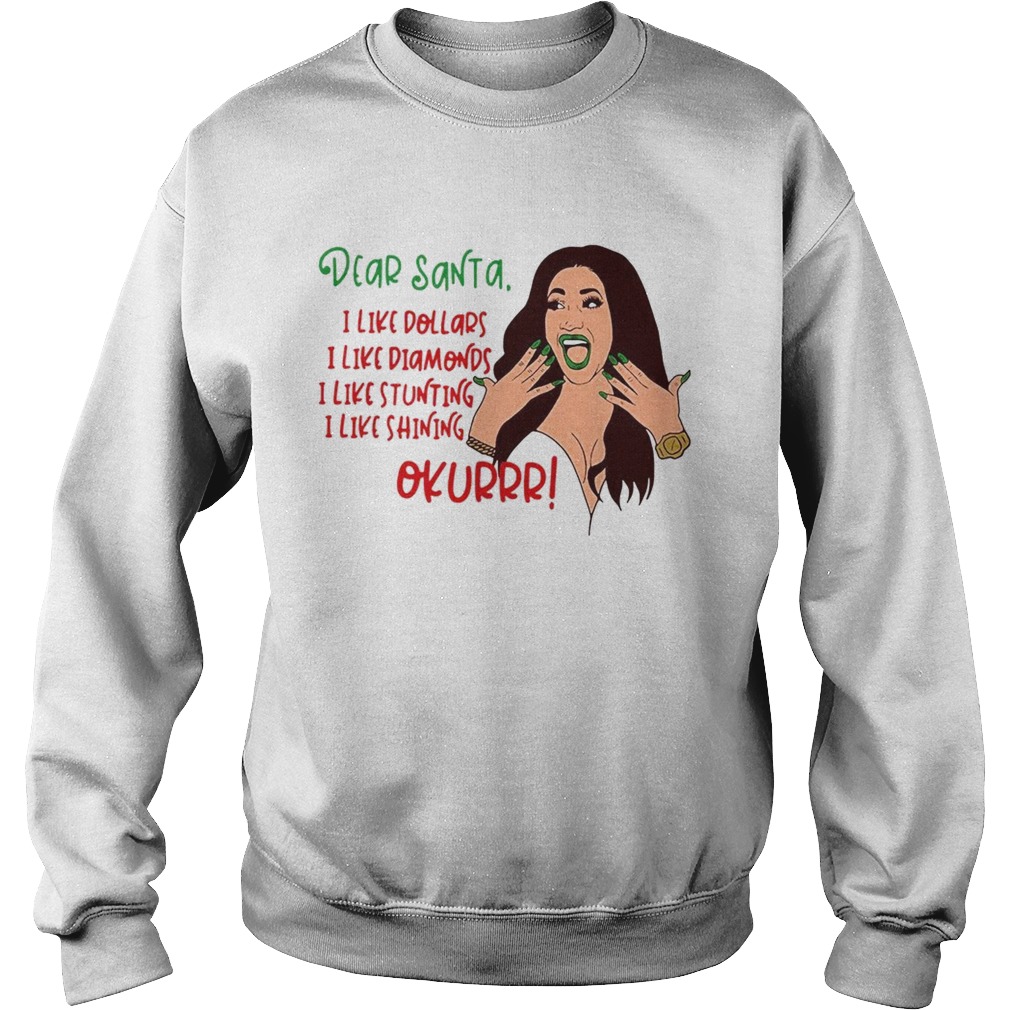 Dear Santa I like dollars I like Diamonds I like stunting I like shining okurrr Sweatshirt