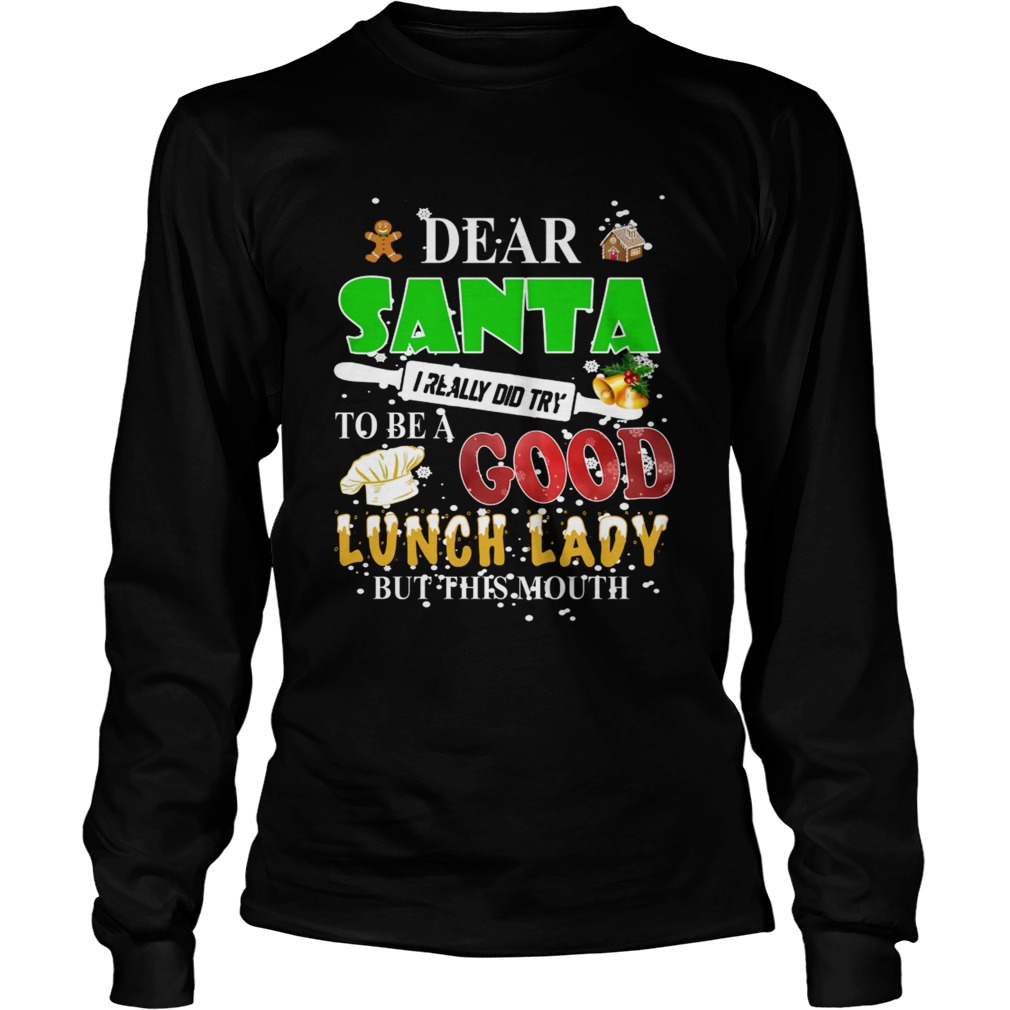 Dear Santa I really did try to be a good lunch lady but this mouth LongSleeve