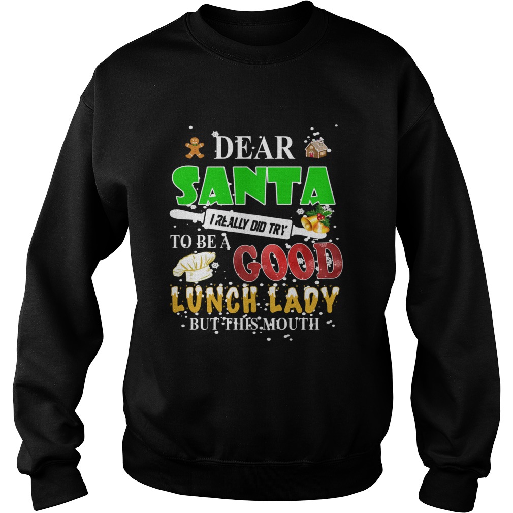 Dear Santa I really did try to be a good lunch lady but this mouth Sweatshirt