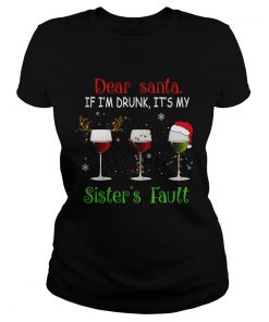 Dear Santa If Im Drunk Its My Sisters Fault TShirt Classic Ladies