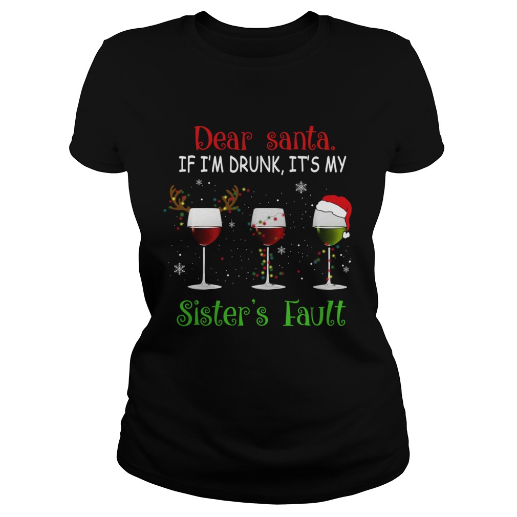 Dear Santa If Im Drunk Its My Sisters Fault TShirt Classic Ladies