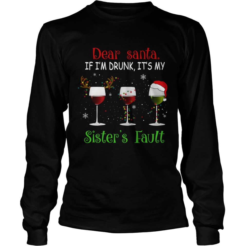 Dear Santa If Im Drunk Its My Sisters Fault TShirt LongSleeve