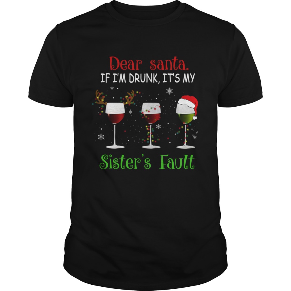 Dear Santa If Im Drunk Its My Sisters Fault TShirt