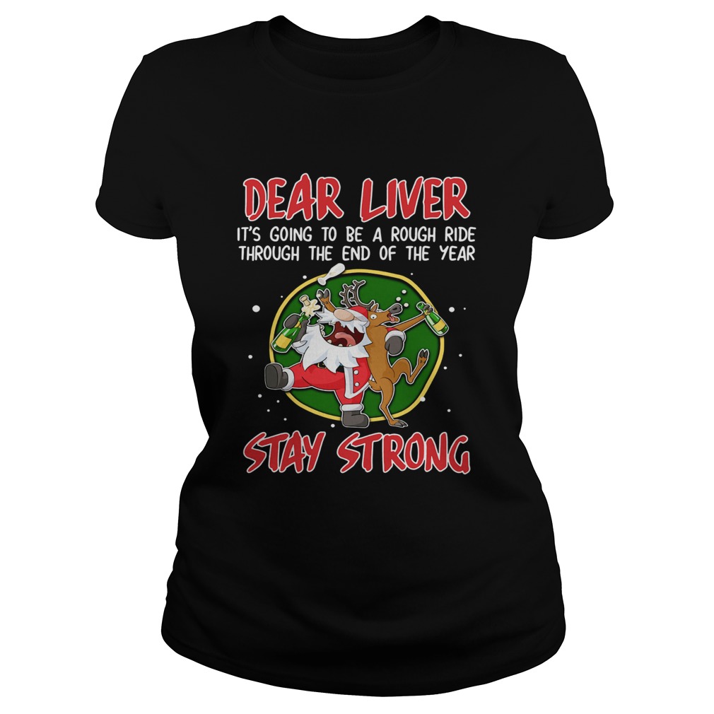 Dear liver its going to be a rough ride Stay Strong Santa Claus Reindeer Classic Ladies