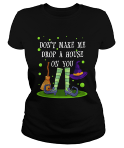 Dont Make Me Drop A House On You Witch Halloween Gift  Classic Ladies