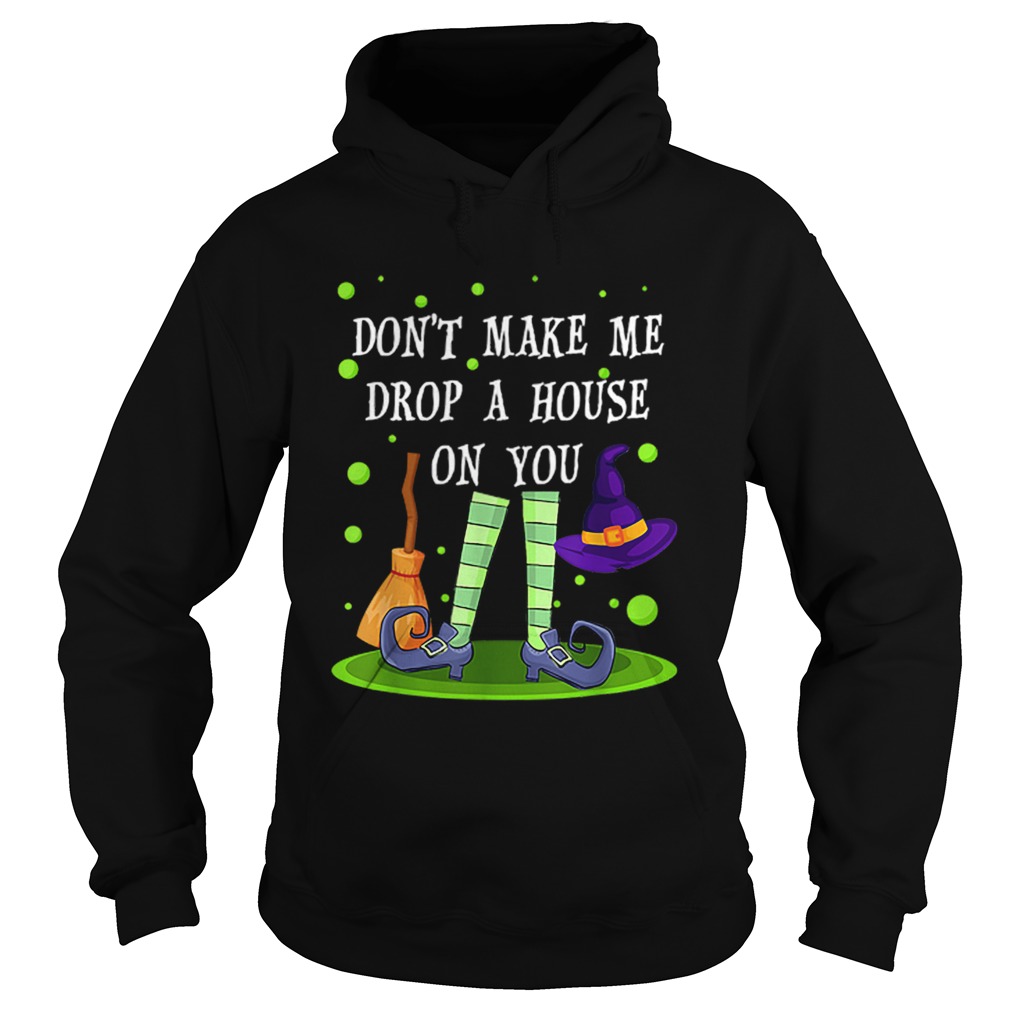 Dont Make Me Drop A House On You Witch Halloween Gift Hoodie