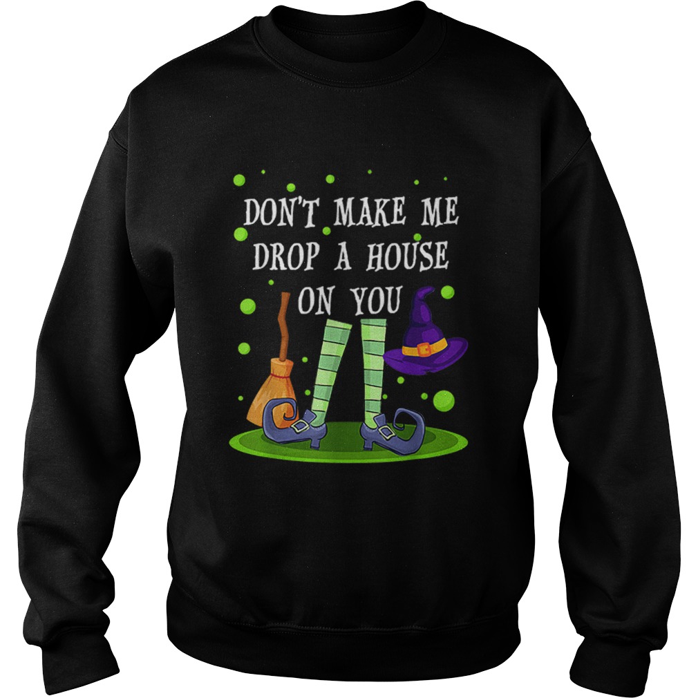 Dont Make Me Drop A House On You Witch Halloween Gift Sweatshirt