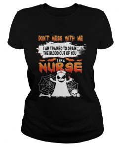 Dont Mess With Me I Am Trained To Drain The Blood Out Of You I am A Nurse TShirt Classic Ladies