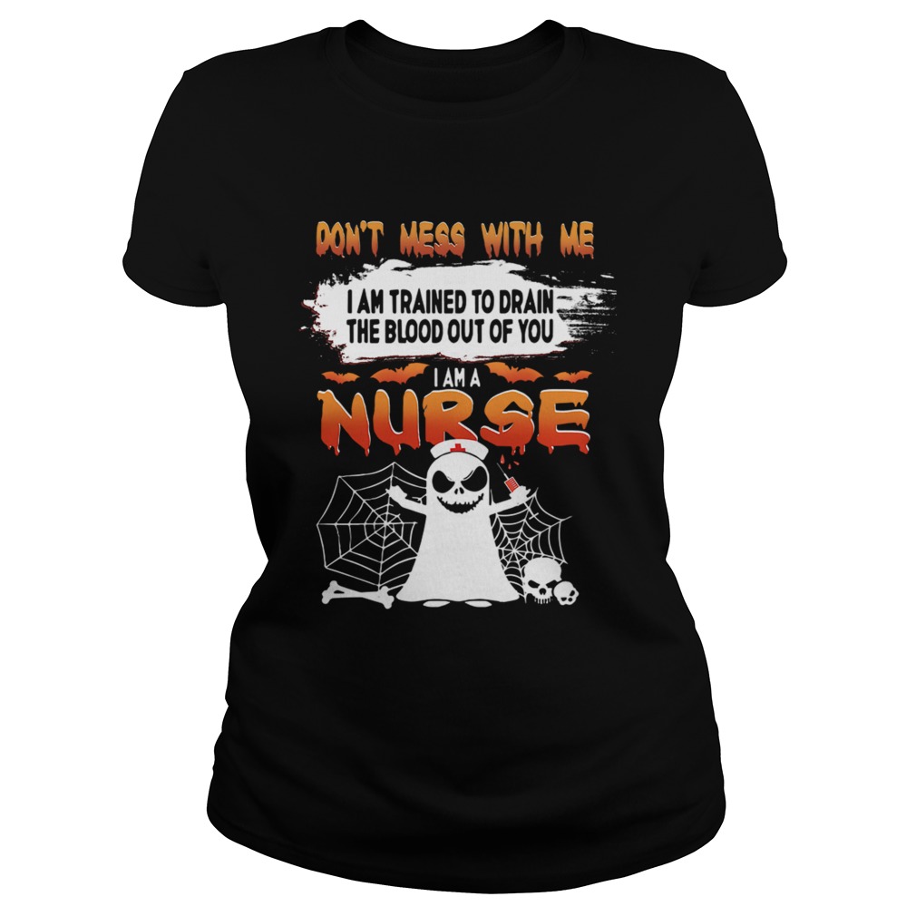 Dont Mess With Me I Am Trained To Drain The Blood Out Of You I am A Nurse TShirt Classic Ladies