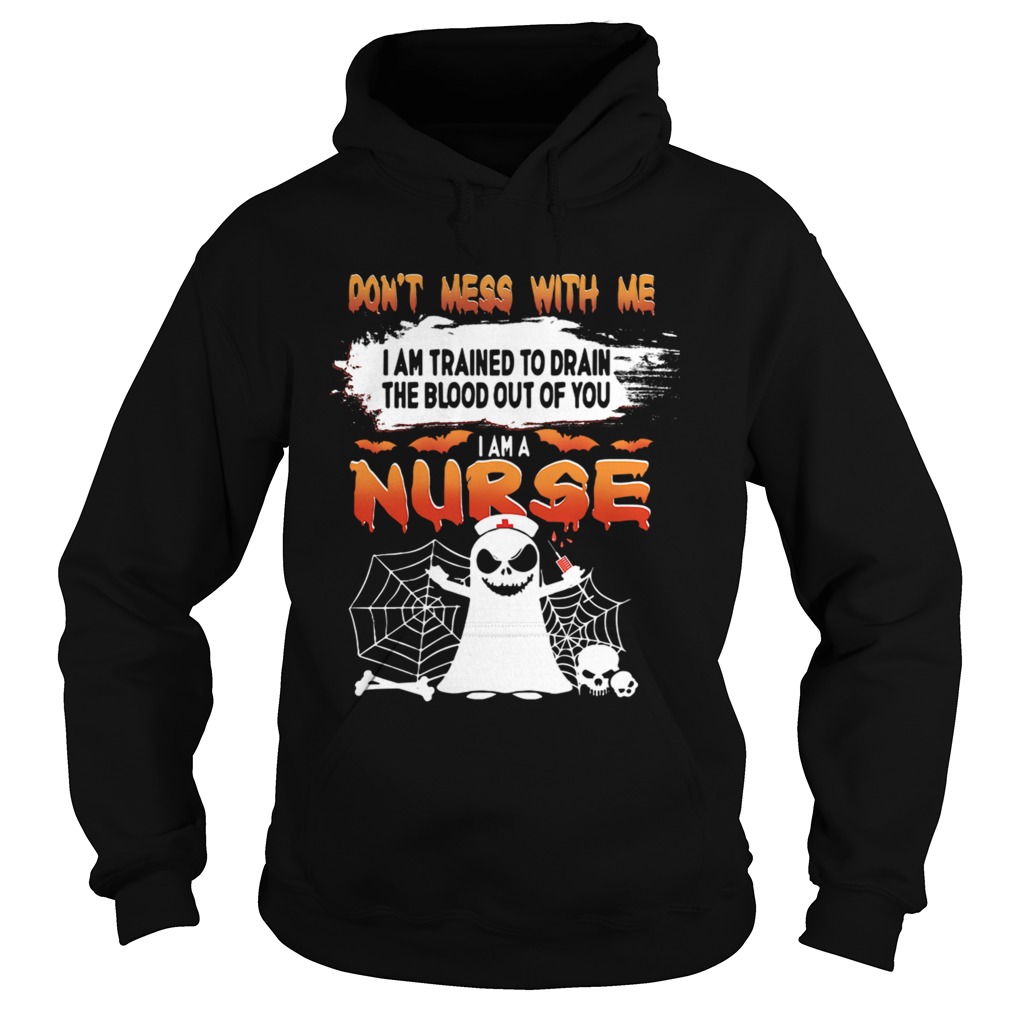 Dont Mess With Me I Am Trained To Drain The Blood Out Of You I am A Nurse TShirt Hoodie