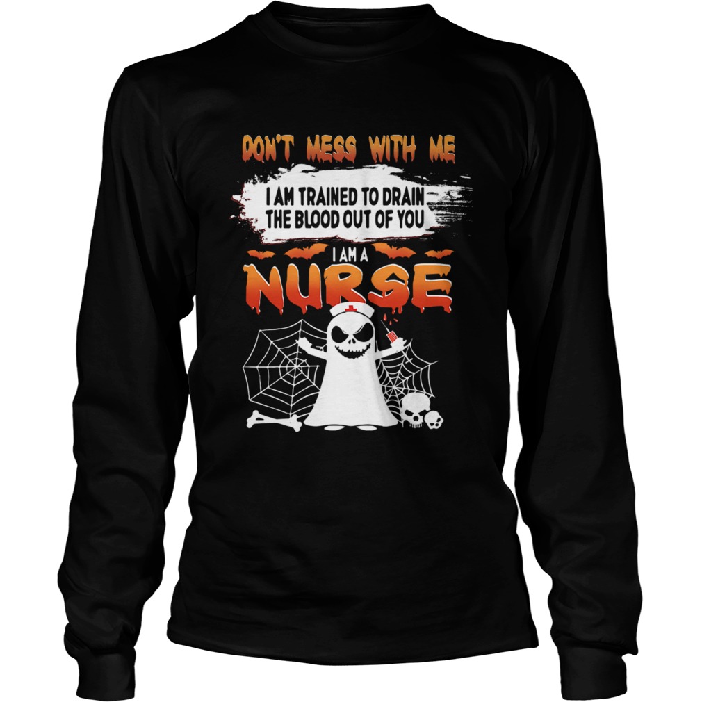 Dont Mess With Me I Am Trained To Drain The Blood Out Of You I am A Nurse TShirt LongSleeve