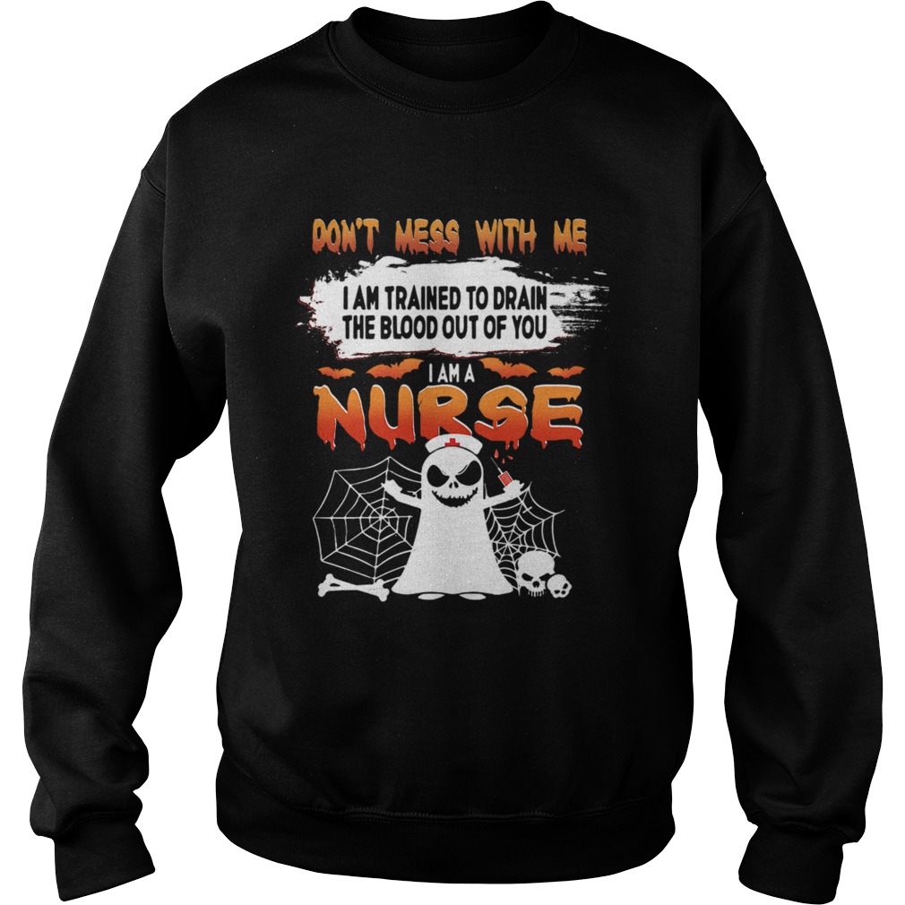 Dont Mess With Me I Am Trained To Drain The Blood Out Of You I am A Nurse TShirt Sweatshirt