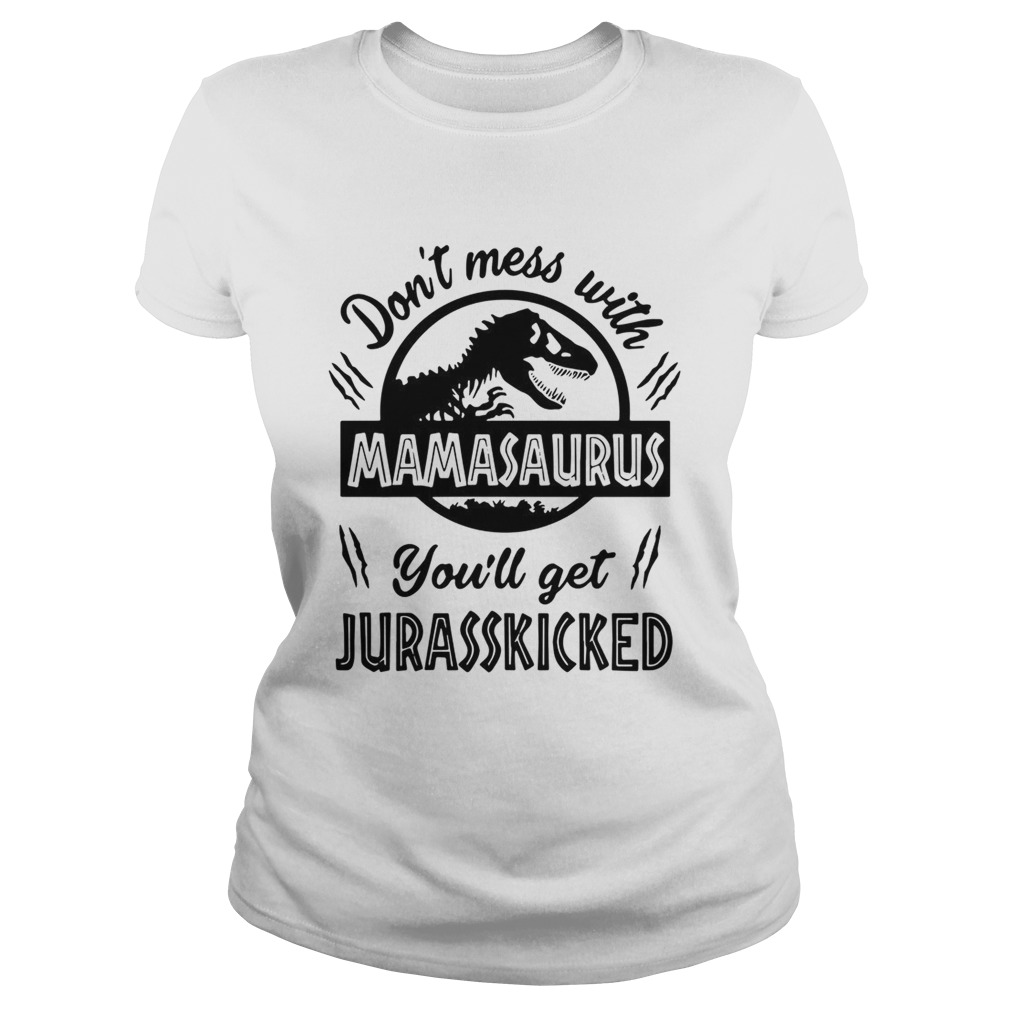 Dont mess with Mamasaurus youll get Jurasskicked Classic Ladies