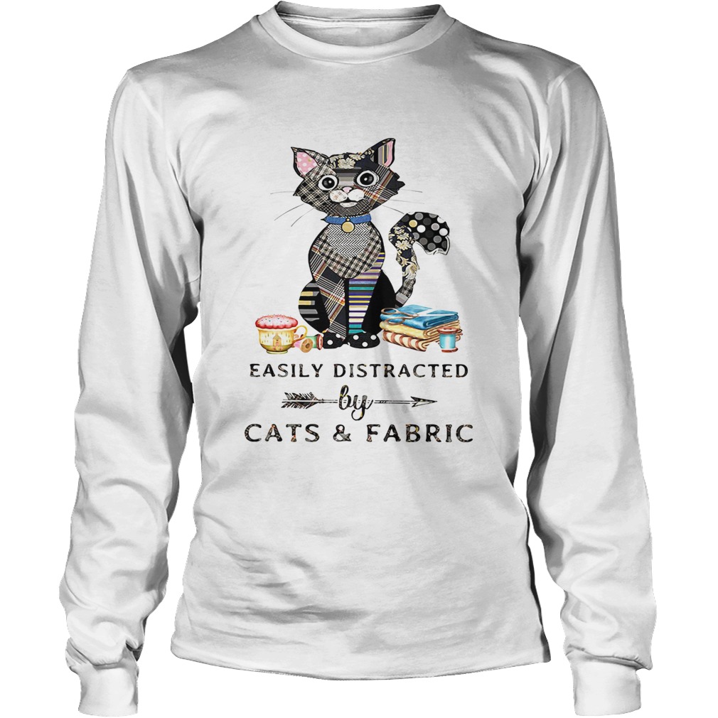 Easily Distracte By Cats And Fabric Shirt LongSleeve