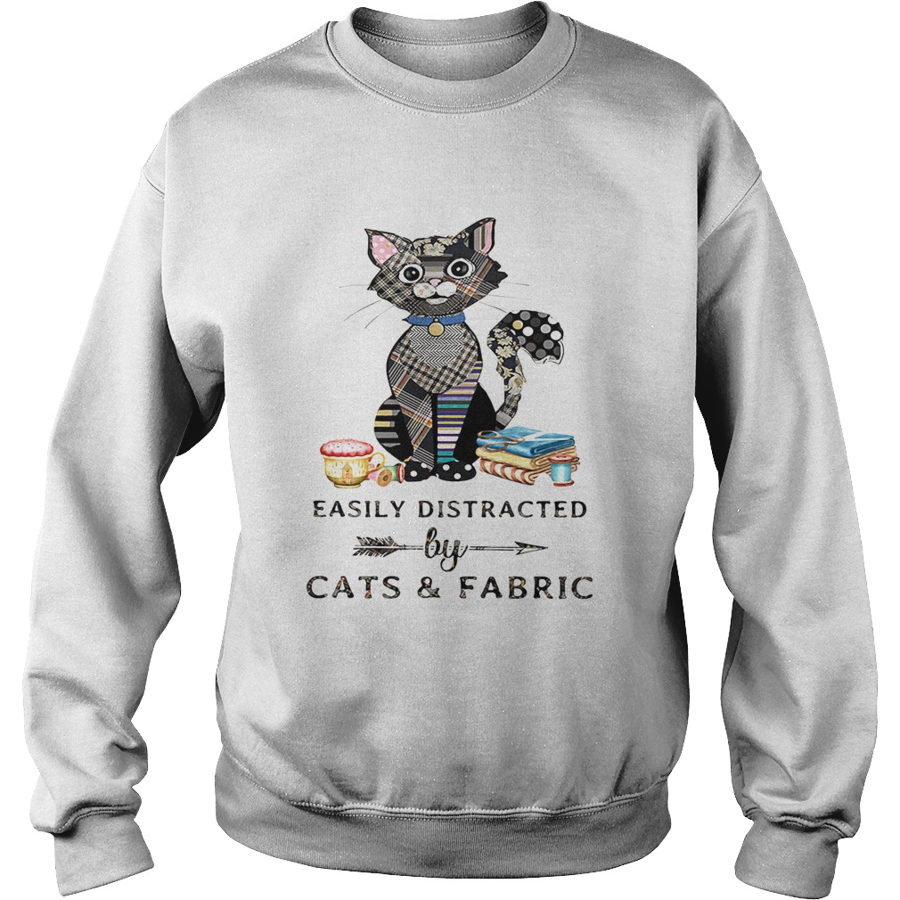 Easily Distracte By Cats And Fabric Shirt Sweatshirt